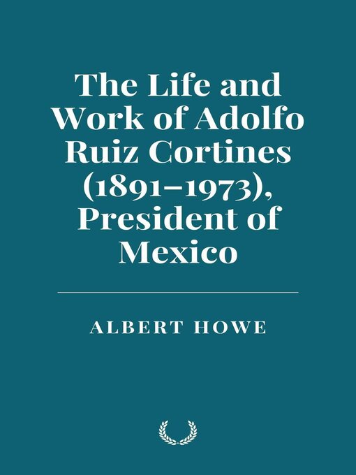Title details for The Life and Work of Adolfo Ruiz Cortines (1891–1973) President of Mexico by Albert Howe - Available